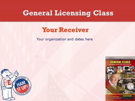 General Licensing Class Your Receiver Your organization and dates here.