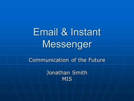 Email & Instant Messenger Communication of the Future Jonathan Smith MIS.