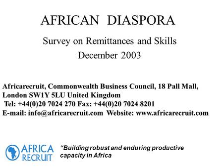 AFRICAN DIASPORA Survey on Remittances and Skills December 2003 “Building robust and enduring productive capacity in Africa Africarecruit, Commonwealth.