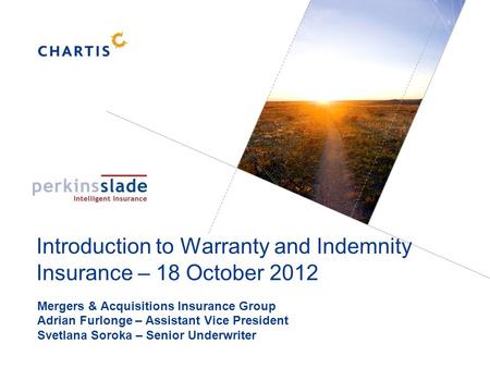 Introduction to Warranty and Indemnity Insurance – 18 October 2012 Mergers & Acquisitions Insurance Group Adrian Furlonge – Assistant Vice President Svetlana.