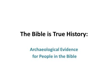 The Bible is True History: Archaeological Evidence for People in the Bible.