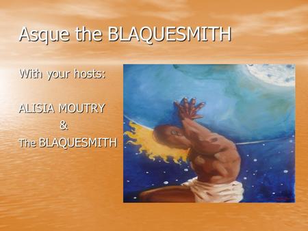 Asque the BLAQUESMITH With your hosts: ALISIA MOUTRY & The BLAQUESMITH.