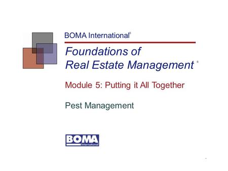 TM Foundations of Real Estate Management BOMA International Module 5: Putting it All Together Pest Management ® ®