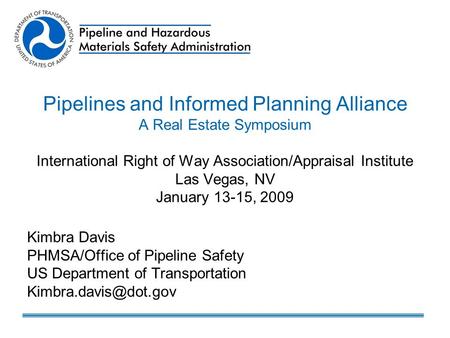 Pipelines and Informed Planning Alliance A Real Estate Symposium International Right of Way Association/Appraisal Institute Las Vegas, NV January 13-15,