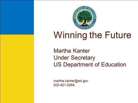 Winning the Future Martha Kanter Under Secretary US Department of Education 202-401-0264.