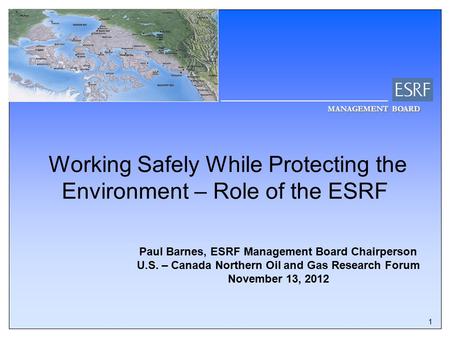 MANAGEMENT BOARD 1 Working Safely While Protecting the Environment – Role of the ESRF Paul Barnes, ESRF Management Board Chairperson U.S. – Canada Northern.
