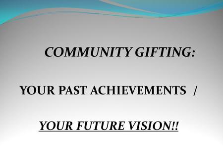 COMMUNITY GIFTING: YOUR PAST ACHIEVEMENTS / YOUR FUTURE VISION!!