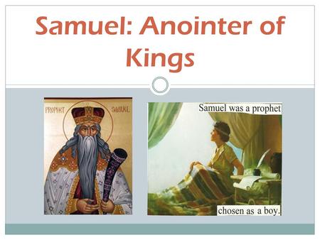 Samuel: Anointer of Kings. A Special Birth and Call The son of Hannah who is supposedly barren Hannah offers Samuel to God as a Nazirite  Nazirite: means.