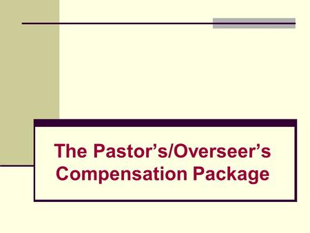 The Pastor’s/Overseer’s Compensation Package. Establishing a Tax-Advantageous Compensation Package  Establish the fringe benefits that will be provided.