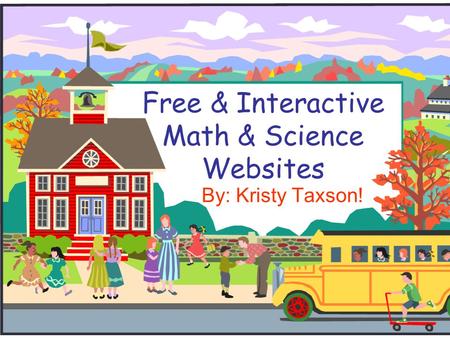 Free & Interactive Math & Science Websites By: Kristy Taxson!