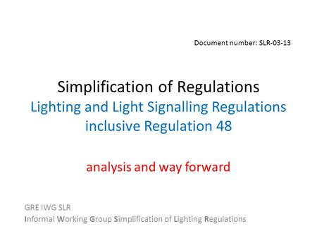 Simplification of Regulations Lighting and Light Signalling Regulations inclusive Regulation 48 analysis and way forward GRE IWG SLR Informal Working Group.