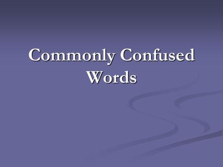 Commonly Confused Words. 1. Choose the correctly worded sentence. A) I advise you to take my advice. B) I advice you to take my advise. C) none of the.