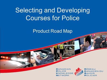 Selecting and Developing Courses for Police Product Road Map.