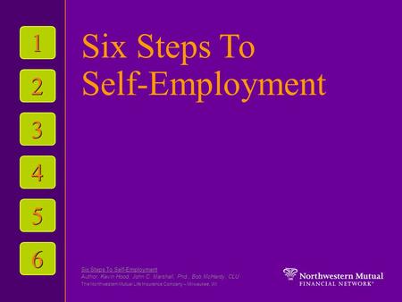 The Northwestern Mutual Life Insurance Company – Milwaukee, WI 1 1 2 2 3 3 4 4 5 5 6 6 Six Steps To Self-Employment Six Steps To Self-Employment Author,
