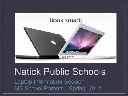 Natick Public Schools Laptop Information Session MS School Parents - Spring 2014.