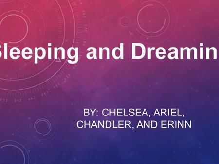 BY: CHELSEA, ARIEL, CHANDLER, AND ERINN. SLEEP Sleep can produce a state of unconsciousness in which the mind and brain apparently turn off the functions.