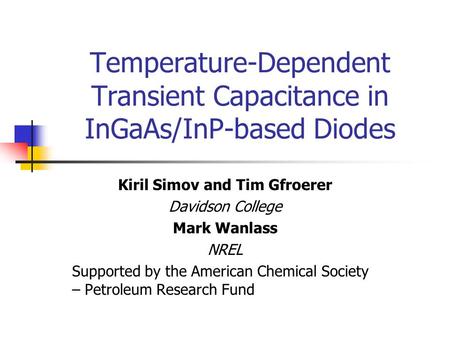 Temperature-Dependent Transient Capacitance in InGaAs/InP-based Diodes Kiril Simov and Tim Gfroerer Davidson College Mark Wanlass NREL Supported by the.