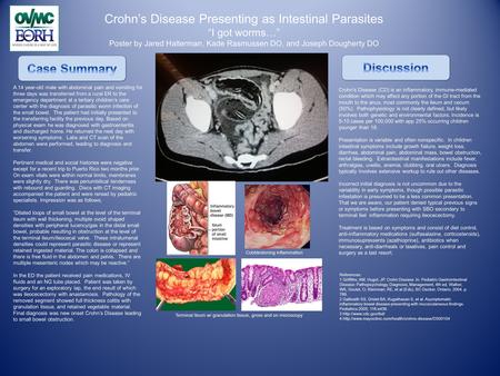 Crohn’s Disease Presenting as Intestinal Parasites “I got worms…” Poster by Jared Halterman, Kade Rasmussen DO, and Joseph Dougherty DO A 14 year-old male.