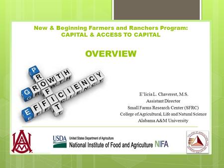 New & Beginning Farmers and Ranchers Program: CAPITAL & ACCESS TO CAPITAL OVERVIEW E’licia L. Chaverest, M.S. Assistant Director Small Farms Research Center.