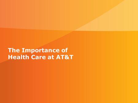 © 2007 AT&T Knowledge Ventures. All rights reserved. AT&T and the AT&T logo are trademarks of AT&T Knowledge Ventures. The Importance of Health Care at.