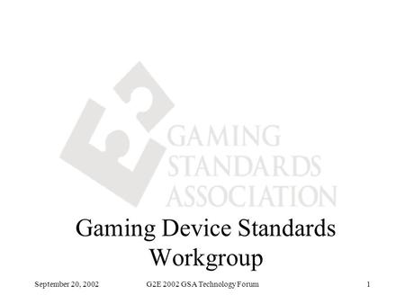 September 20, 2002G2E 2002 GSA Technology Forum1 Gaming Device Standards Workgroup.