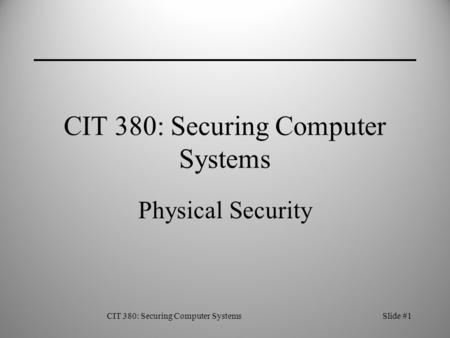 CIT 380: Securing Computer SystemsSlide #1 CIT 380: Securing Computer Systems Physical Security.