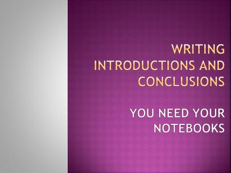 Writing introductions and conclusions You need your notebooks