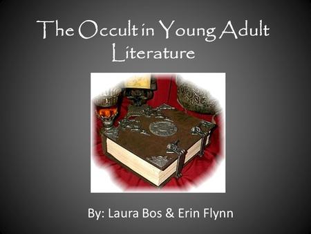 The Occult in Young Adult Literature By: Laura Bos & Erin Flynn.