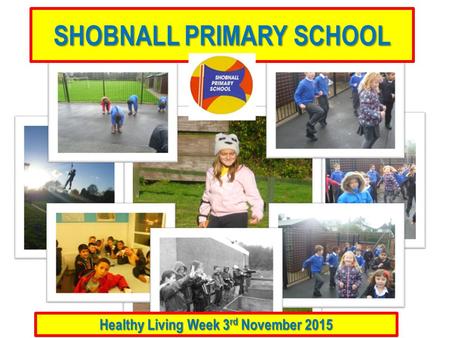 Healthy Living Week 3 rd November 2015 SHOBNALL PRIMARY SCHOOL.