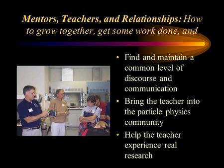 Mentors, Teachers, and Relationships: How to grow together, get some work done, and Find and maintain a common level of discourse and communication Bring.