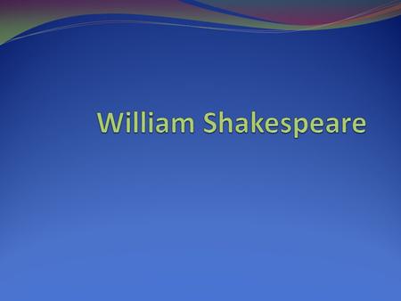 William Shakespeare I. Early life A. William Shakespeare was born in the year 1564. B. His parents’ names were Mary and John Shakespeare. 1. Shakespeare’s.