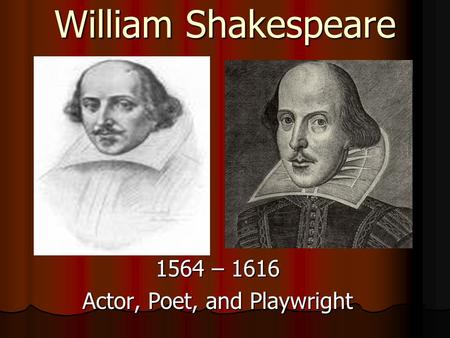 William Shakespeare 1564 – 1616 Actor, Poet, and Playwright.