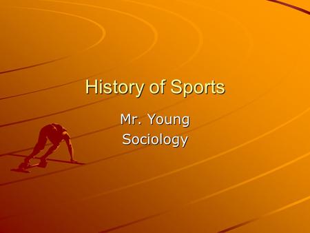 History of Sports Mr. Young Sociology. Ancient Sports These are some sports est. to be over 2500 years old Hurling in Ireland Harpastum In Rome Cuju in.