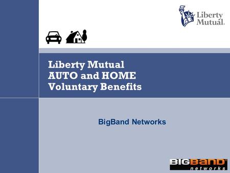 Liberty Mutual AUTO and HOME Voluntary Benefits BigBand Networks.