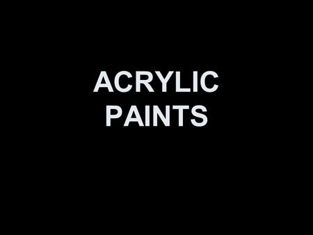 ACRYLIC PAINTS. The History Acrylic paint is a newcomer to the art world. While oil paints have been around for centuries, acrylics have only been around.