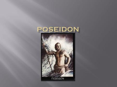  Poseidon is the God of the seas, storms, horses, and earth quakes.  Poseidon’s Roman name is Neptune.  Poseidon is often portrayed as a muscular man,