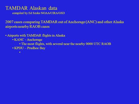 TAMDAR Alaskan data compiled by Ed Szoke NOAA/CIRA/GSD 2007 cases comparing TAMDAR out of Anchorage (ANC) and other Alaska airports nearby RAOB cases Airports.
