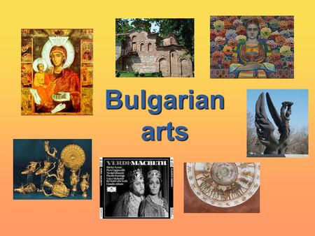 Bulgarian arts Bulgarian arts. The roots of Bulgarian art came from Ancient Thracian time. It shows the spirit, beauty and temper of Bulgarian people.
