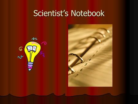 Scientist’s Notebook Importance of a Notebook Researchers of any age need to keep track of their activities. Researchers of any age need to keep track.