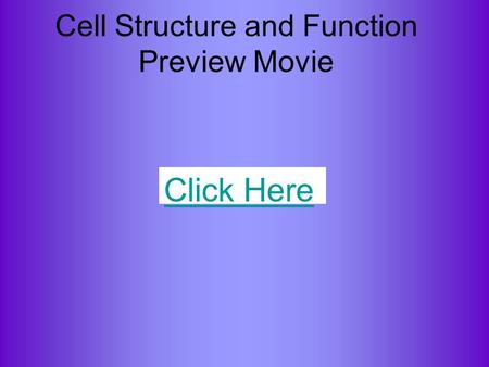 Cell Structure and Function Preview Movie Click Here.