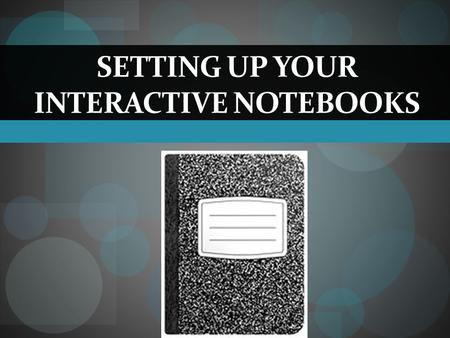SETTING UP YOUR INTERACTIVE NOTEBOOKS. Setting Up Your Interactive Notebook The first two pages of Interactive Notebook must include a collage and 5 quotes.