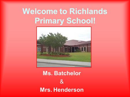 Welcome to Richlands Primary School! Ms. Batchelor & Mrs. Henderson.