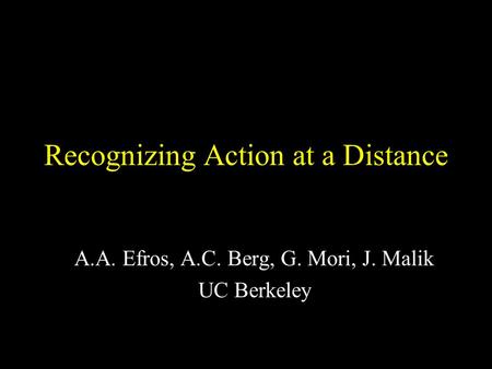 Recognizing Action at a Distance A.A. Efros, A.C. Berg, G. Mori, J. Malik UC Berkeley.