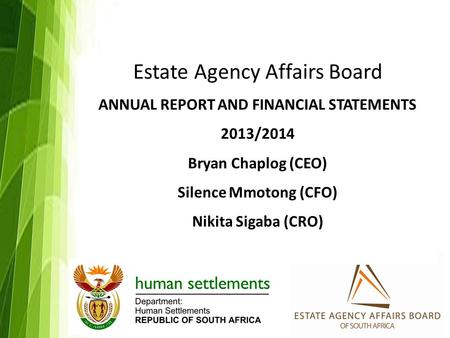 Estate Agency Affairs Board ANNUAL REPORT AND FINANCIAL STATEMENTS 2013/2014 Bryan Chaplog (CEO) Silence Mmotong (CFO) Nikita Sigaba (CRO)