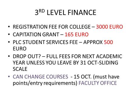 3 RD LEVEL FINANCE REGISTRATION FEE FOR COLLEGE – 3000 EURO CAPITATION GRANT – 165 EURO PLC STUDENT SERVICES FEE – APPROX 500 EURO DROP OUT? – FULL FEES.