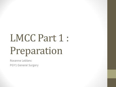 LMCC Part 1 : Preparation Roxanne Leblanc PGY1 General Surgery.