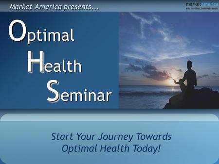 Start Your Journey Towards Optimal Health Today! ptimalOealth HH eminar SS Market America presents...