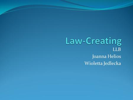 LLB Joanna Helios Wioletta Jedlecka. The concept of the sources of law Sources of law (latin: fontes iuris oriundi) are facts/acts, which on the basis.