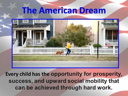Every child has the opportunity for prosperity, success, and upward social mobility that can be achieved through hard work.