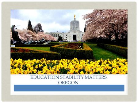 EDUCATION STABILITY MATTERS OREGON. 2 PRESENTED BY: Catherine Stelzer, MSW Oregon Team: A.J. Goins (Project Manager), Julie York, Sarah Walker, Annie.